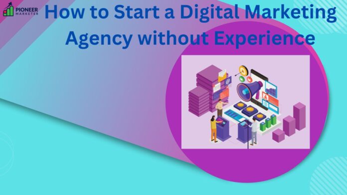 How to Start a Digital Marketing Agency without Experience